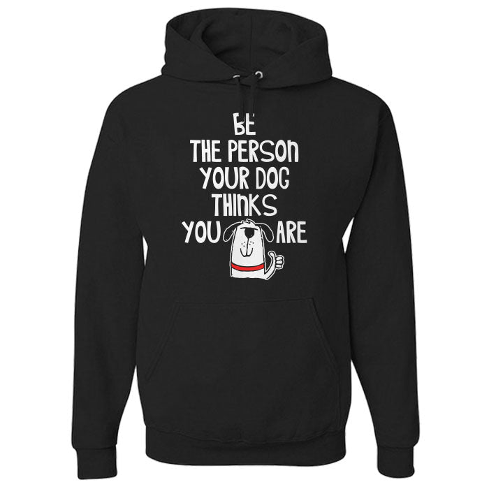 Hoodie Be The Person Your Dog Thinks You Are